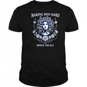 Making men hard since 700 BC medusa shirt