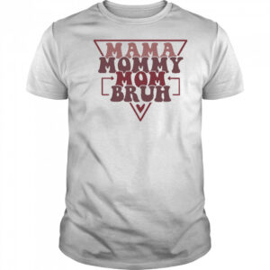 Mama Mommy Mom Bruh shirt