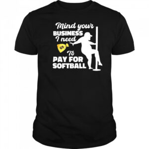 Mind your business I need to pay for softball shirt