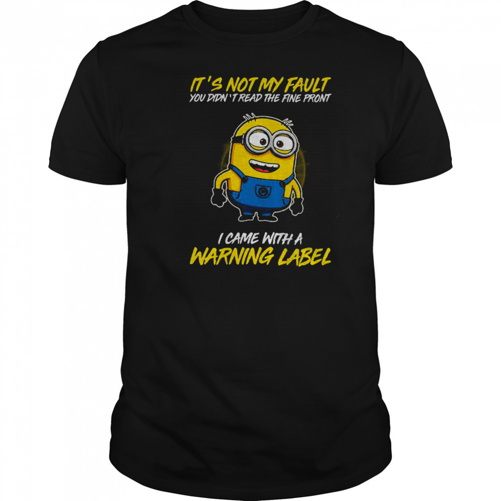 Minion it’s not my fault you didn’t read the fine print I came with warning label shirt Minion it’s not my fault you didn’t read the fine print I came with warning label shirt