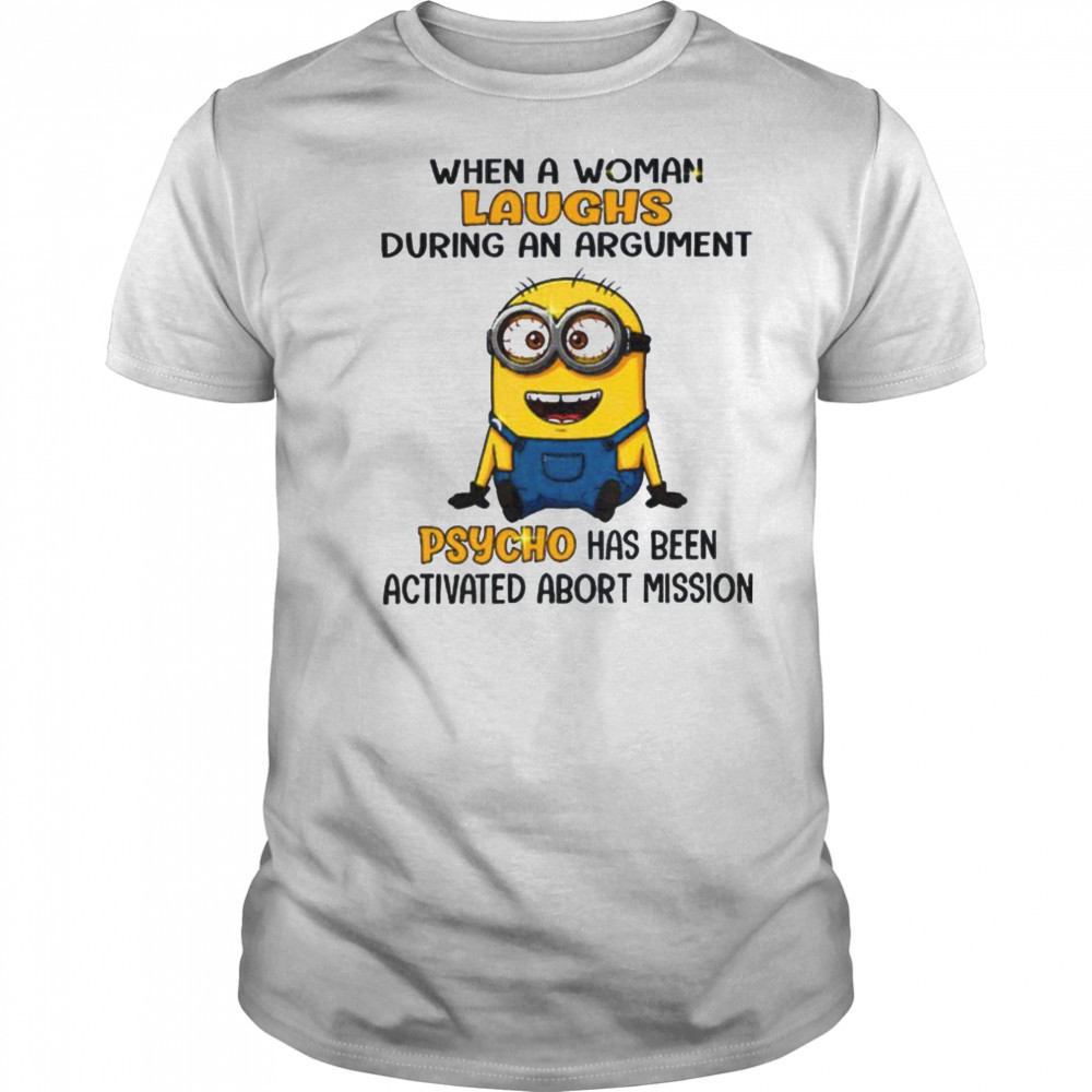 Minion when a woman laughs during an argument psycho has been activated abort mission shirt Minion when a woman laughs during an argument psycho has been activated abort mission shirt