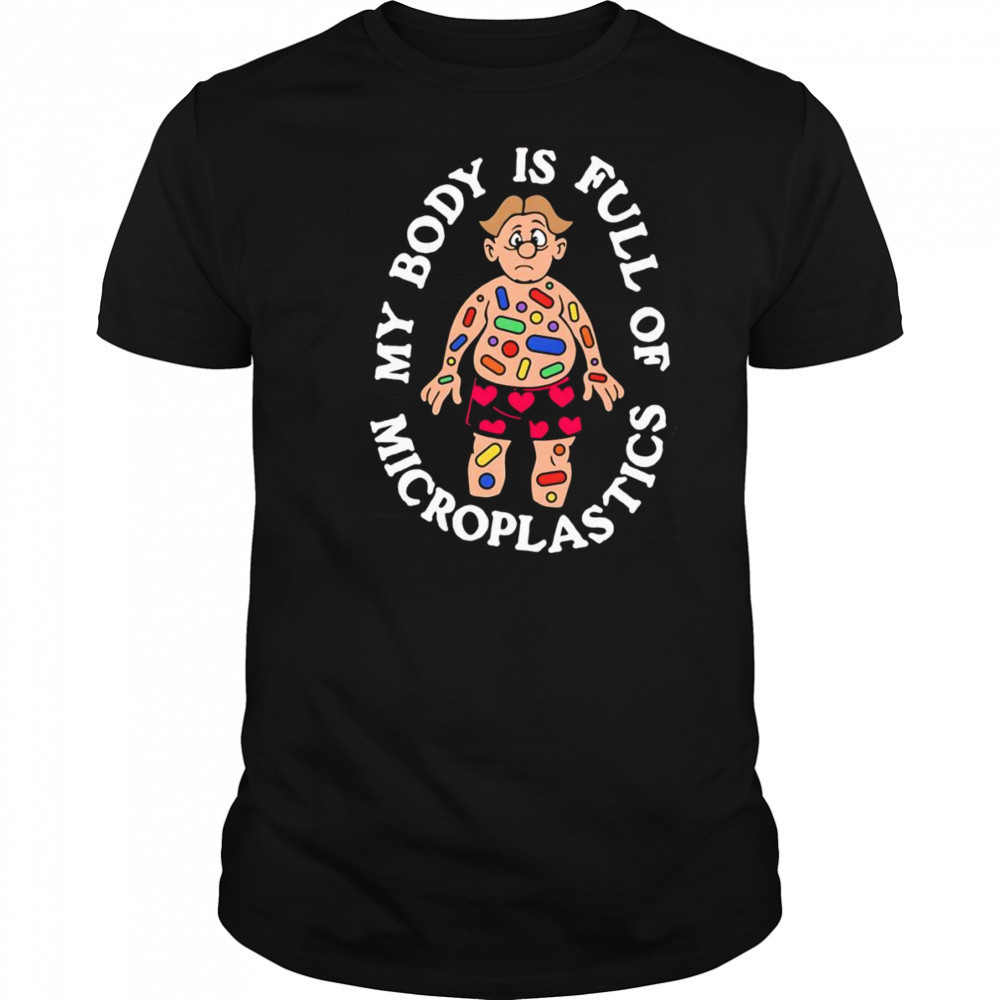 My Body Is Full Of Microplastics shirt