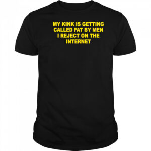 My Kink Is Getting Called Fat By Men shirt