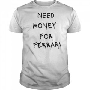 Need Money For Ferrari T-Shirt