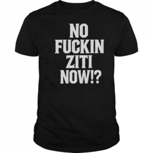 No Fucking Ziti Now T-Shirt
