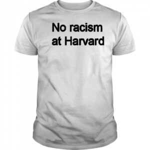 No racism at Harvard shirt