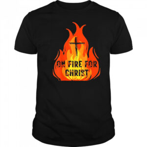 On Fire For Christ shirt