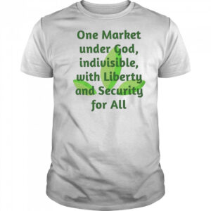 One market under God indivisible with liberty and security for all shirt