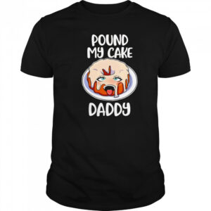 Pound my cake daddy shirt