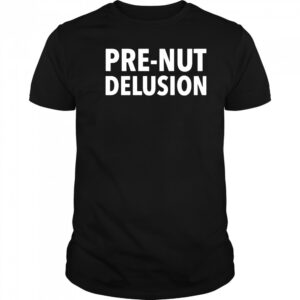 Pre-Nut Delusion shirt