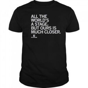 Premium The Playhouse All The World’s A Stage But Ours Is Much Closer T-Shirt