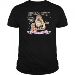 Princess Donut Goddammit Donut This is An Outrage The Queen Anne Chonk Cat T-Shirt