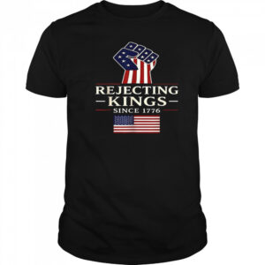 Rejecting Kings since 1776 shirt