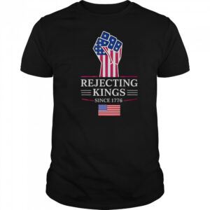 Rejecting Kings Since 1776 T-Shirt