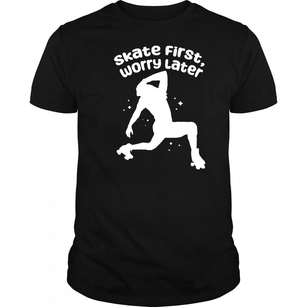 Skate First Worry Later T shirts