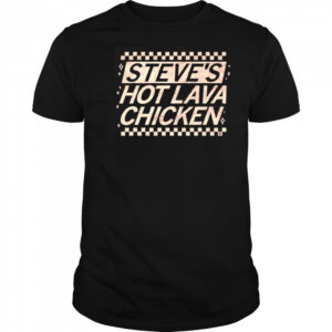 Steve’s Hot Lava Chicken shirt