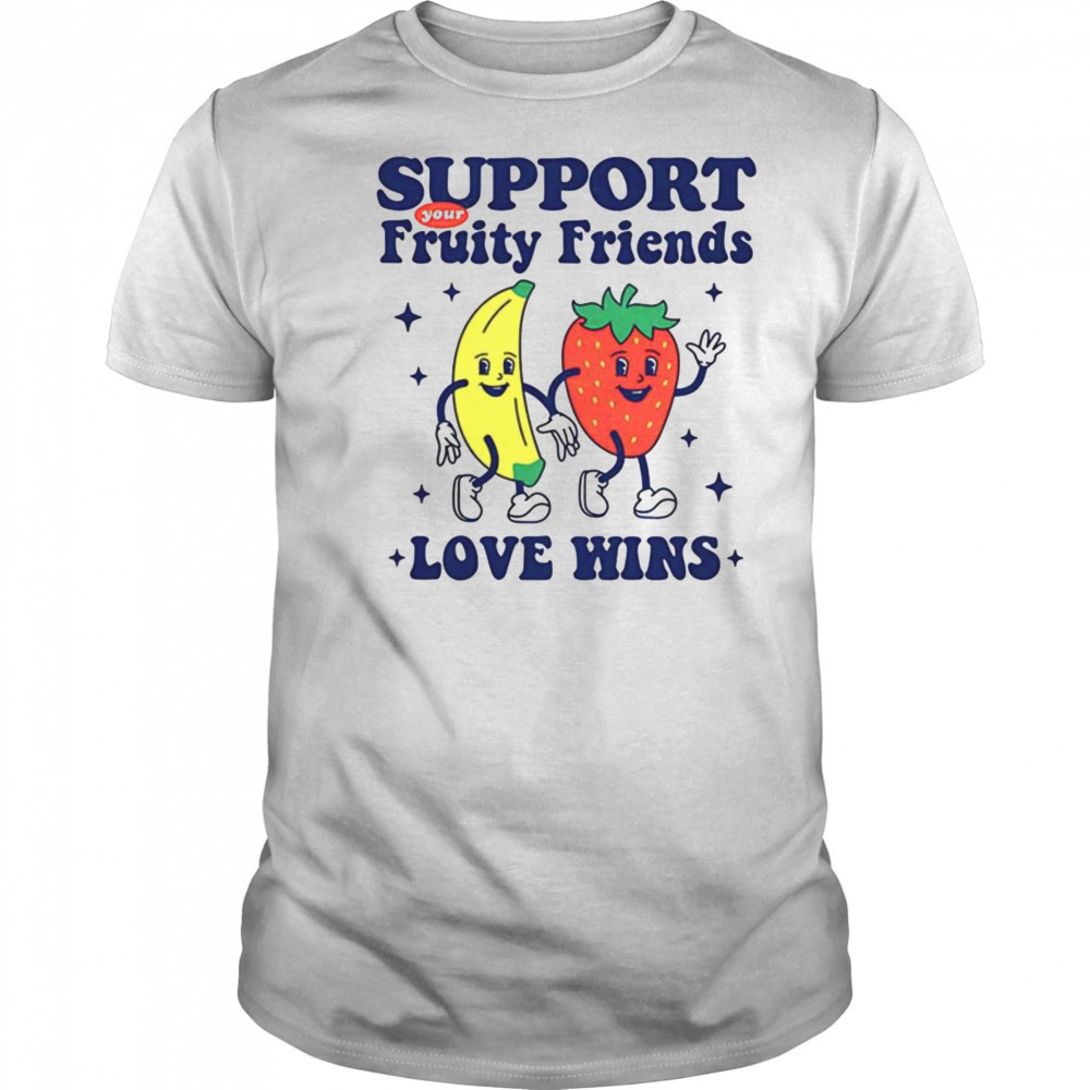 Support your fruity friends love wins shirt