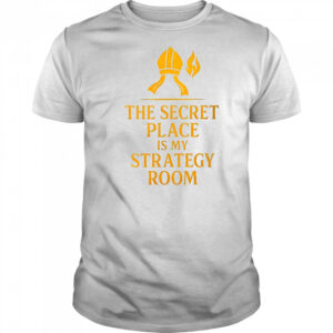 The secret place is my strategy room shirt