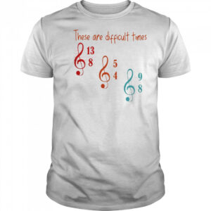 These Are Difficult Times Musician T-Shirt