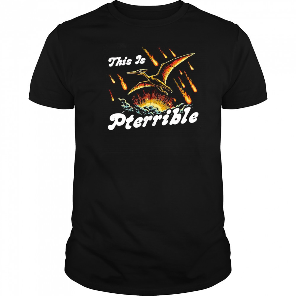 This is Pterrible shirt