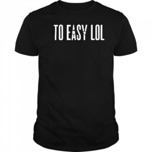 To Easy Lol T-Shirt