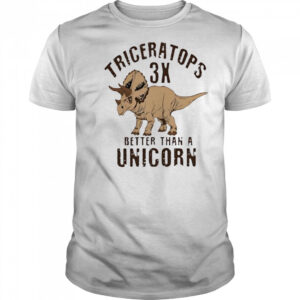 Triceratops 3x better than a unicorn shirt