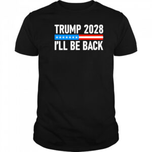 Trump 2028 I’ll be back shirt