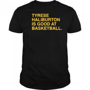Tyrese Haliburton is good at basketball Indiana Pacers shirt