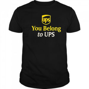 Ups You Belong to UPS shirt