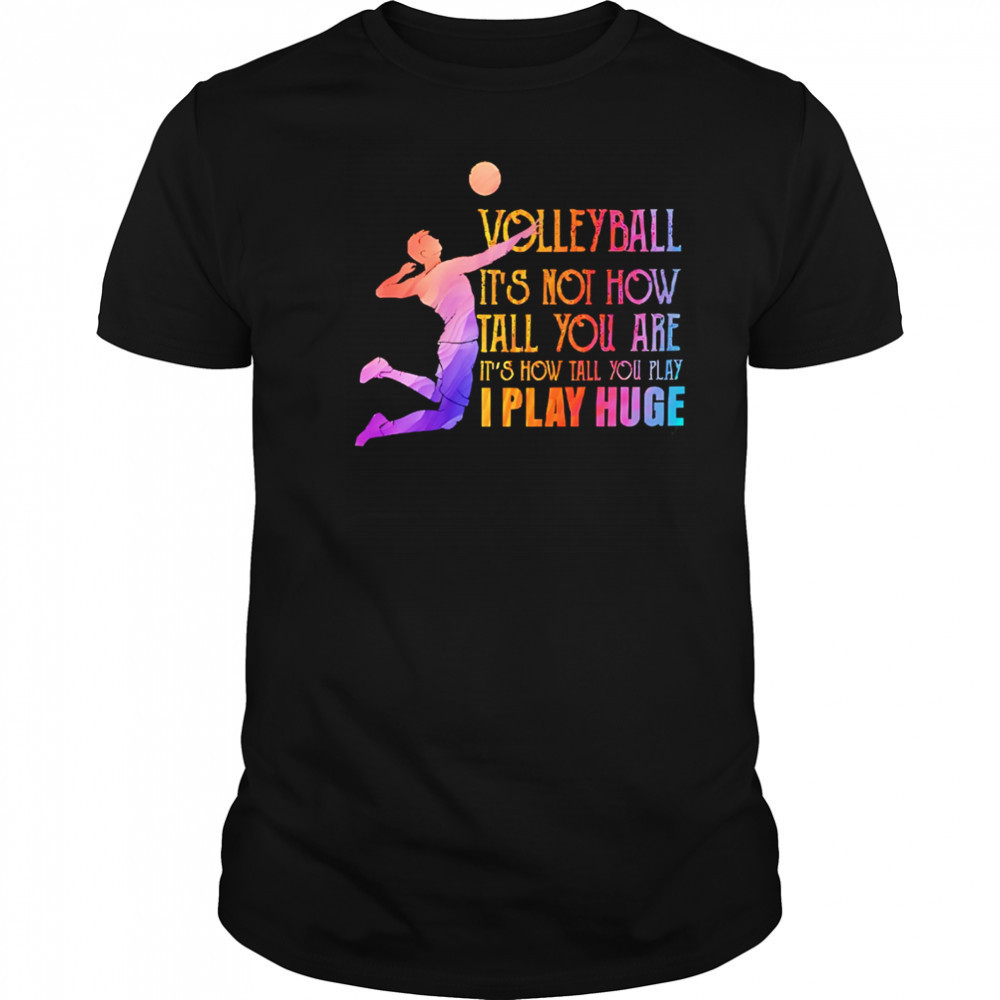 Volleyball it’s not how tall you are it’s how tall you play I play huge volleyball shirt Volleyball it’s not how tall you are it’s how tall you play I play huge volleyball shirt