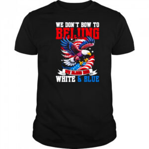 We don’t bow to beijing we bleed red white and Blue shirt