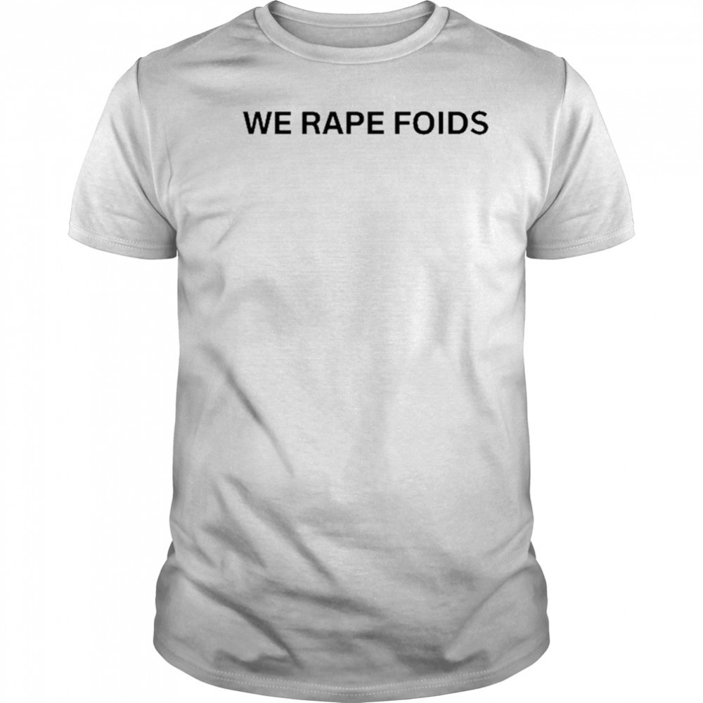We Rape Foids T-shirt
