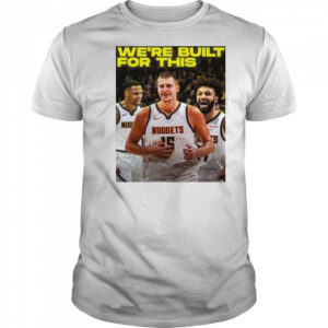 We’re built for this Denver Nuggets beats LA Clippers shirt