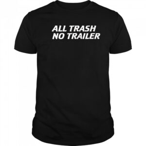 Whiskey Biz All Trash No Trailer shirt