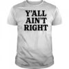 Y’all Ain’t Right T-Shirt