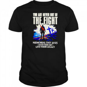 You Are Never Out Of The Fight Memorial Day 2025 shirt