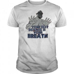 Your best defense is your breath shirt
