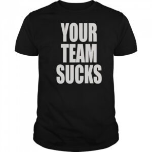 Your Team Sucks T-Shirt