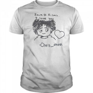 Zack D Films I love you Chris Ithink shirt