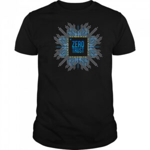 Zero Trust Cyber Security Hacking Programmer Developer Chip T-Shirt