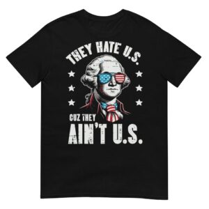 4th Of July They Hate US Coz They Ain't US Funny T-Shirt