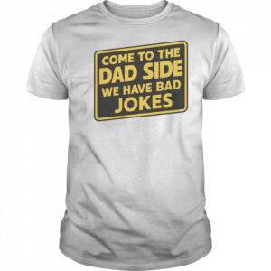 Come To The Dad Side We Have Bad Jokes Parody Meme T-Shirt