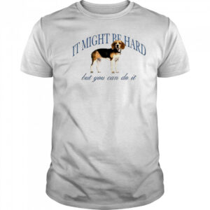 Dog it might be hard but you can do it shirt
