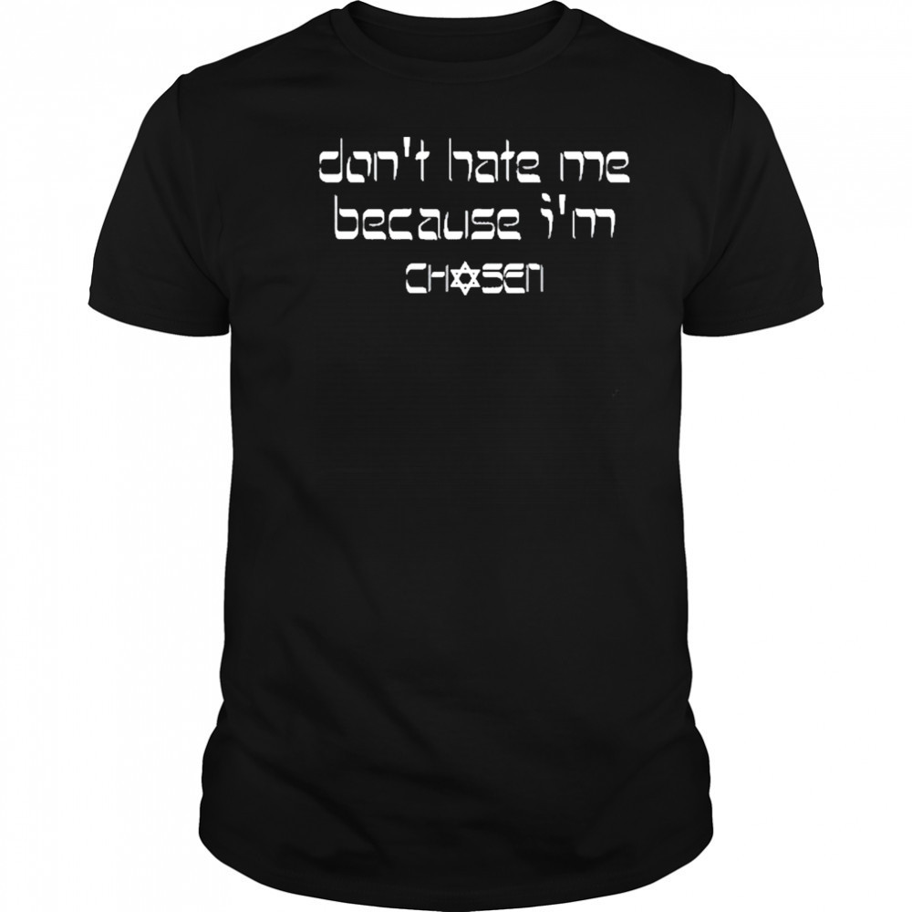 Don’t Hate Me Because I’m Chosen T-Shirt