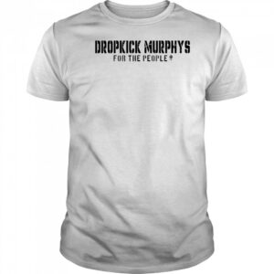 Dropkick Murphys For The People shirt