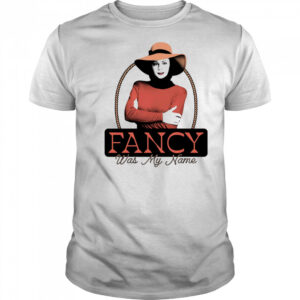 Fancy was my name shirt