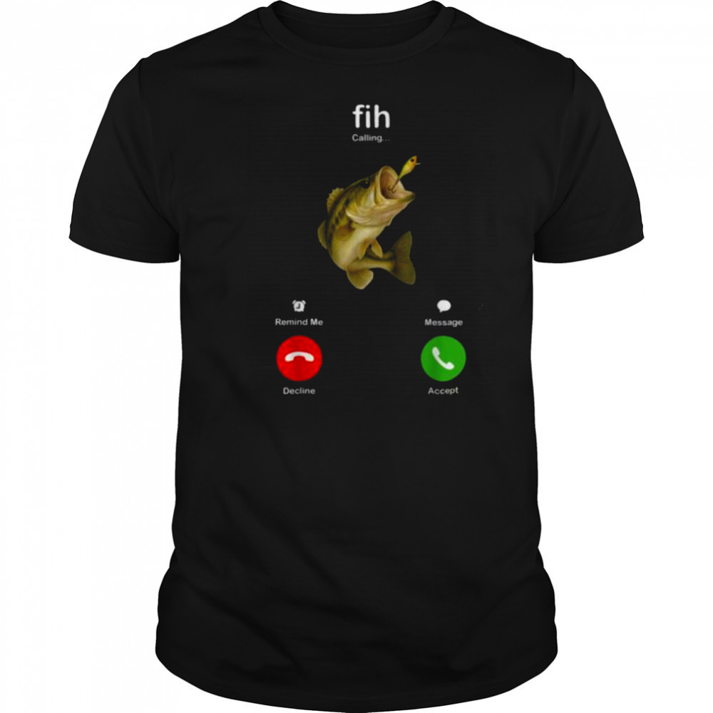 Fih Calling Remind me Message Decline Accept Fishing Lover T Shirt