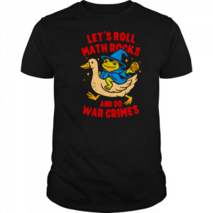 Frog let’s roll math rocks and do war crimes shirt