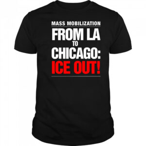 From LA To Chicago Ice Out Mass Mobilization Shirt