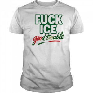 Fuck ice good trouble shirt